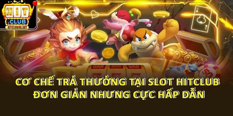 Game Slot HitClub – Thế Giới Slot Game Thắng Khủng Từng Giây 4 Cơ Chế Trả Thưởng Tại Slot HitClub