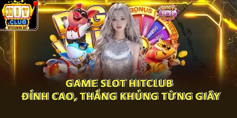 Game Slot HitClub – Thế Giới Slot Game Thắng Khủng Từng Giây 1 Game Slot HitClub – Thế Giới Slot Game Thắng Khủng Từng Giây