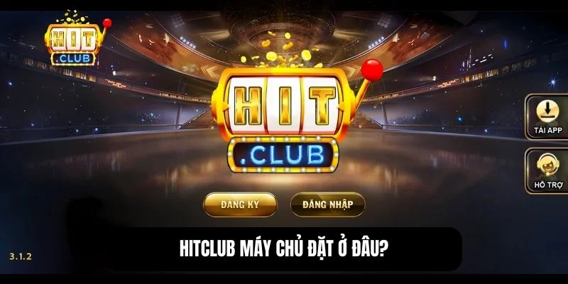 Vị trí đặt máy chủ vận hành của Hitclub