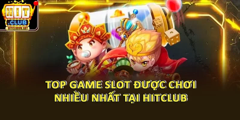 Game Slot HitClub – Thế Giới Slot Game Thắng Khủng Từng Giây 3 Top Game Slot Yêu Thích Nhất Tại Hitclub