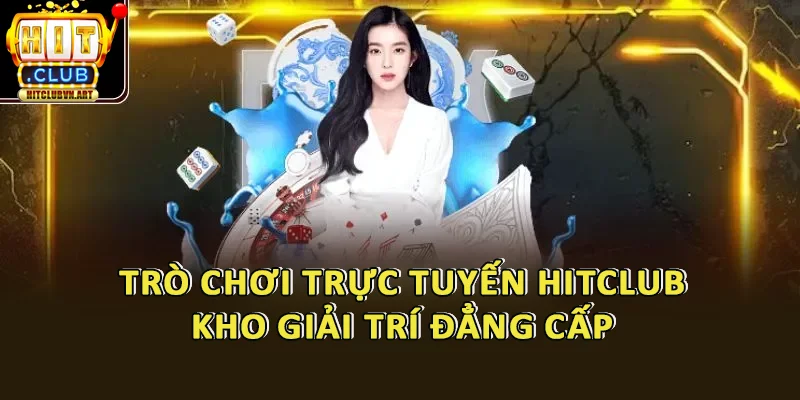 Trò Chơi Trực Tuyến HitClub – Kho Game Đẳng Cấp Cho Bet Thủ Việt 1 Trò Chơi Trực Tuyến HitClub – Kho Game Đẳng Cấp Cho Bet Thủ Việt