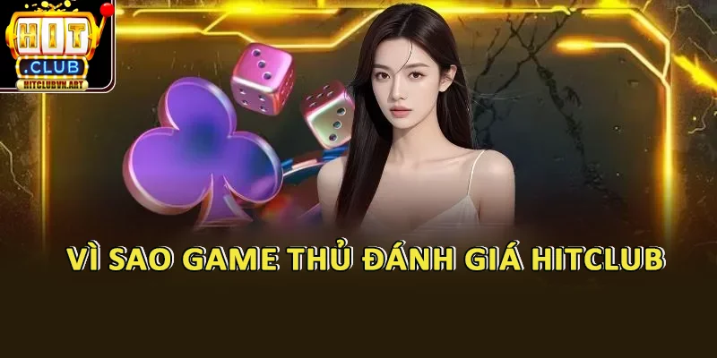 Trò Chơi Trực Tuyến HitClub – Kho Game Đẳng Cấp Cho Bet Thủ Việt 4 Vì sao game thủ đánh giá HitClub